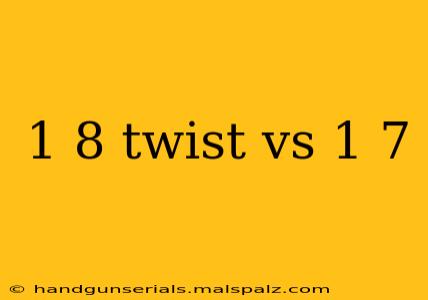 1 8 twist vs 1 7