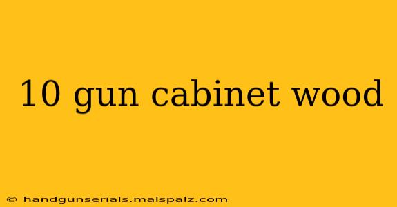 10 gun cabinet wood