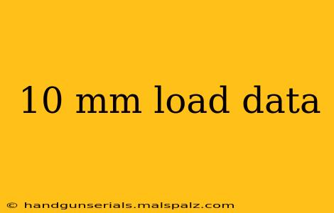 10 mm load data