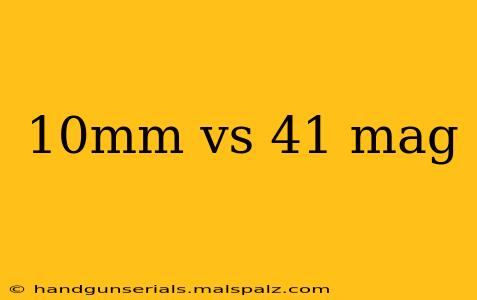 10mm vs 41 mag