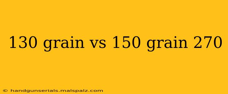 130 grain vs 150 grain 270