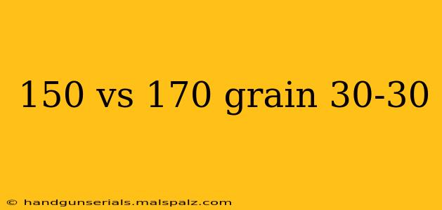 150 vs 170 grain 30-30