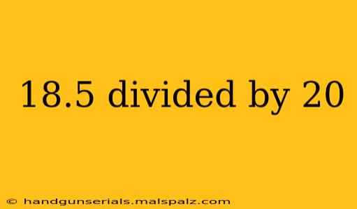 18.5 divided by 20