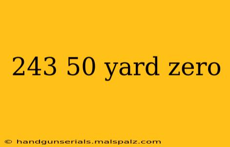 243 50 yard zero