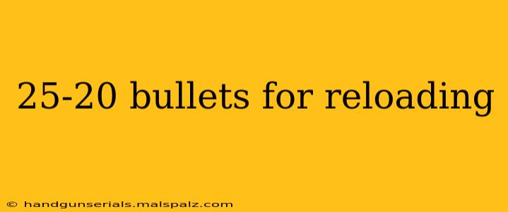 25-20 bullets for reloading