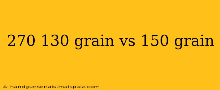 270 130 grain vs 150 grain