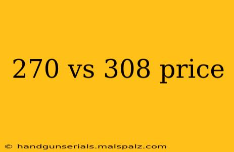 270 vs 308 price