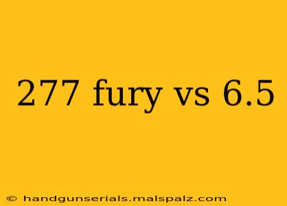 277 fury vs 6.5