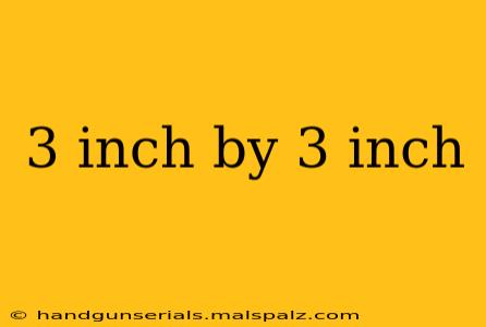 3 inch by 3 inch