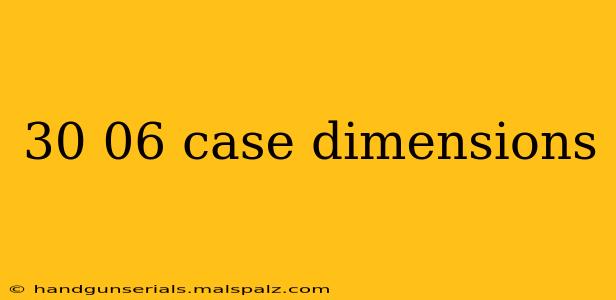 30 06 case dimensions