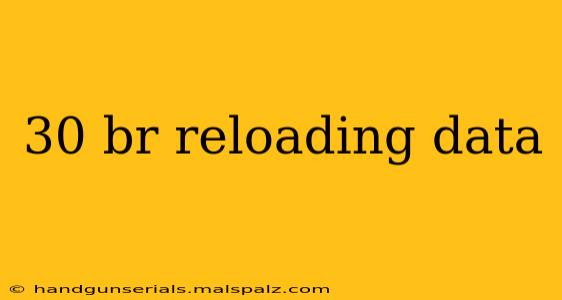 30 br reloading data