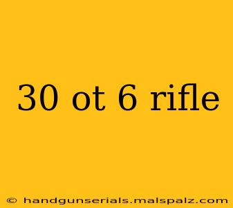 30 ot 6 rifle