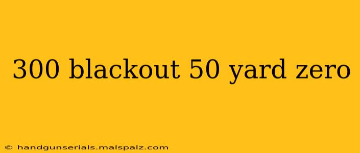 300 blackout 50 yard zero