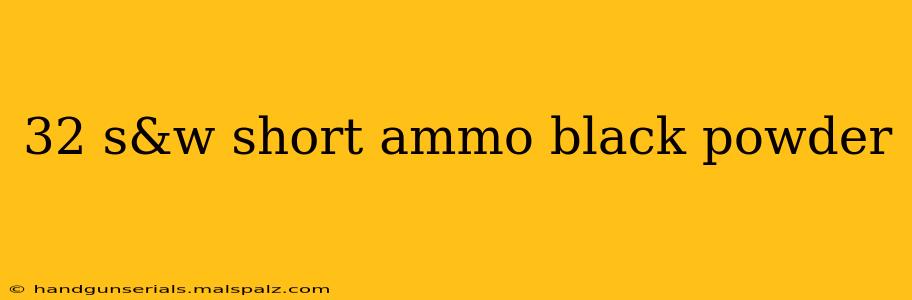 32 s&w short ammo black powder