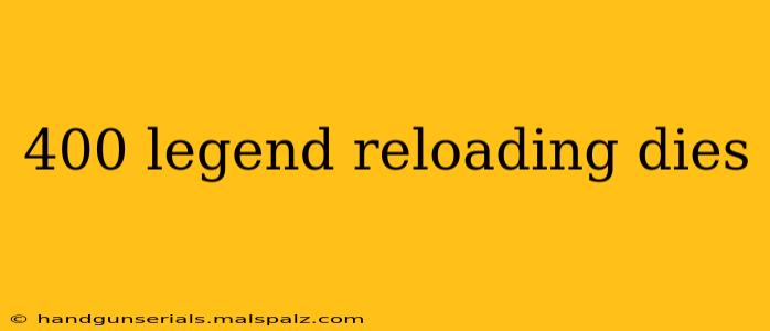 400 legend reloading dies