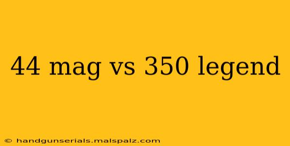 44 mag vs 350 legend