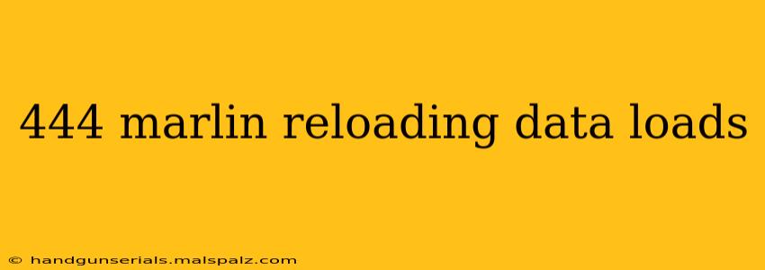 444 marlin reloading data loads