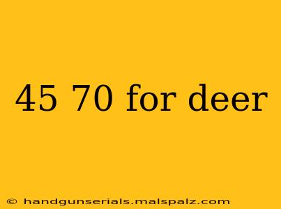 45 70 for deer