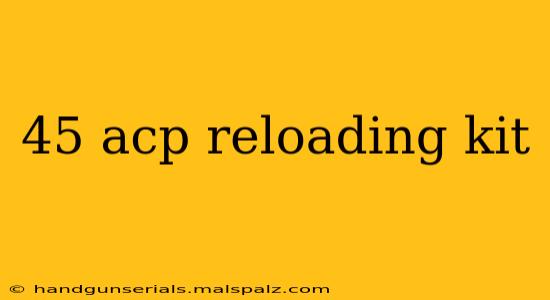 45 acp reloading kit