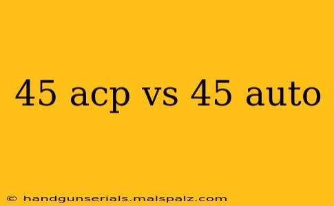 45 acp vs 45 auto