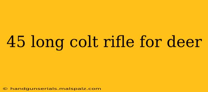 45 long colt rifle for deer