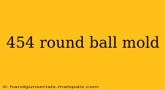 454 round ball mold