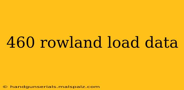 460 rowland load data