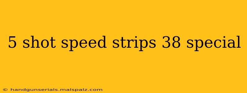 5 shot speed strips 38 special