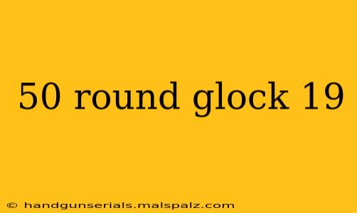 50 round glock 19