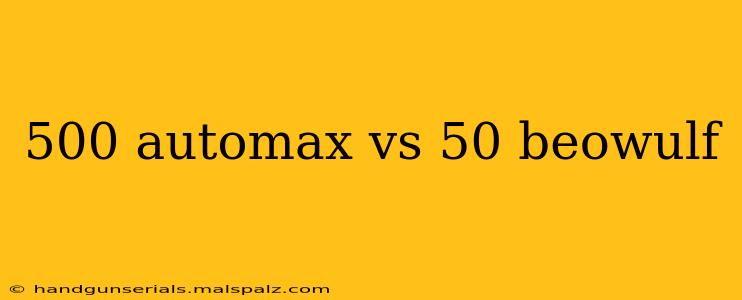 500 automax vs 50 beowulf