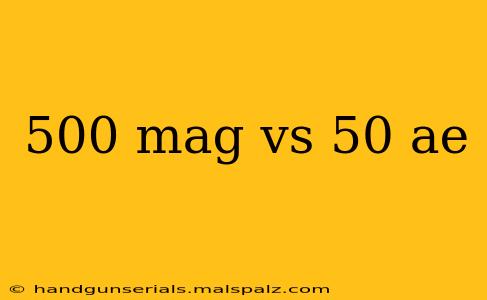 500 mag vs 50 ae