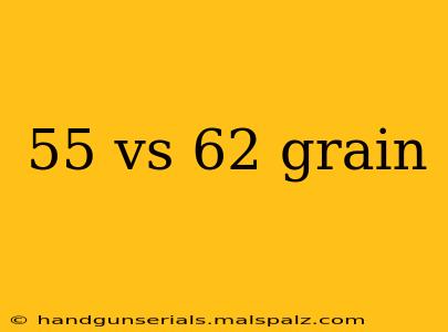 55 vs 62 grain