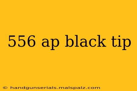 556 ap black tip