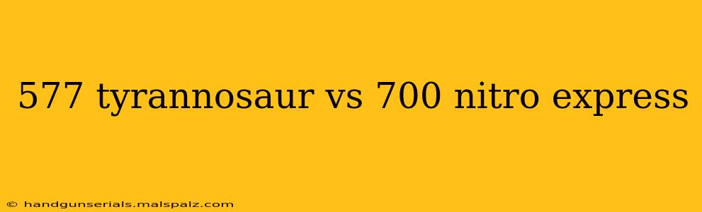 577 tyrannosaur vs 700 nitro express