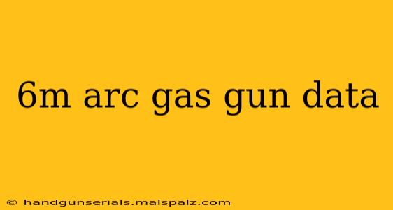 6m arc gas gun data