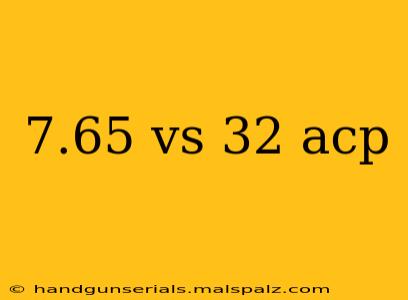 7.65 vs 32 acp