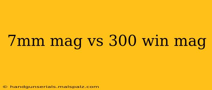 7mm mag vs 300 win mag