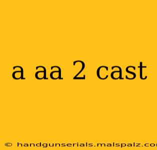 a aa 2 cast