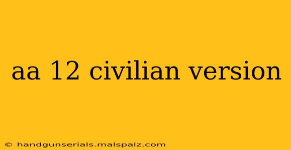 aa 12 civilian version