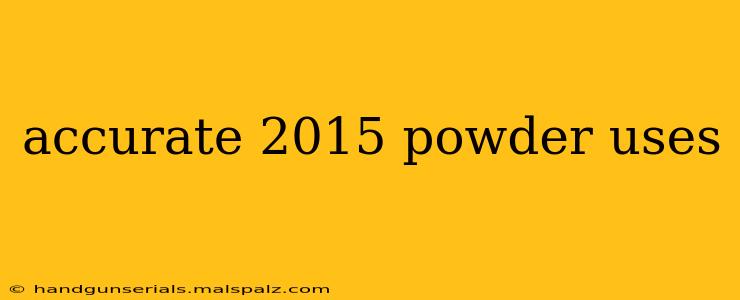 accurate 2015 powder uses