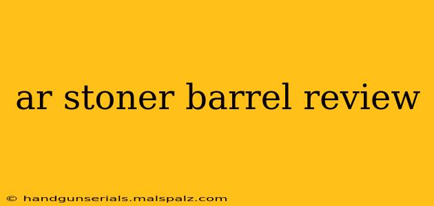 ar stoner barrel review