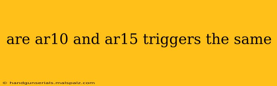 are ar10 and ar15 triggers the same