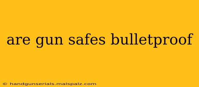 are gun safes bulletproof