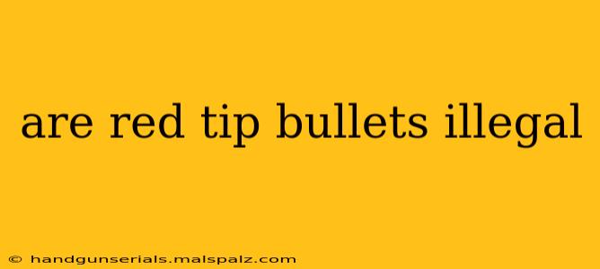 are red tip bullets illegal