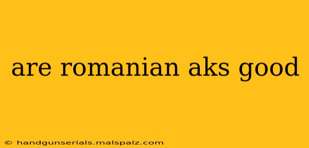 are romanian aks good