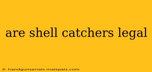 are shell catchers legal