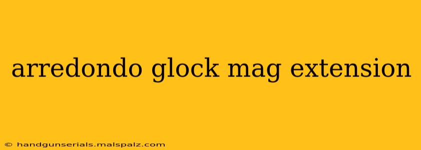 arredondo glock mag extension