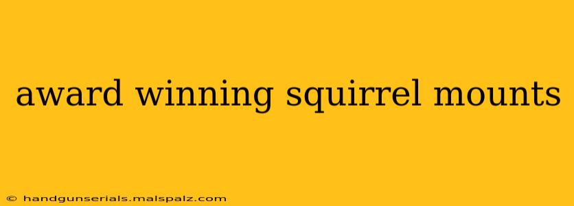 award winning squirrel mounts