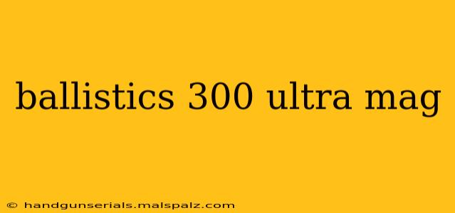 ballistics 300 ultra mag