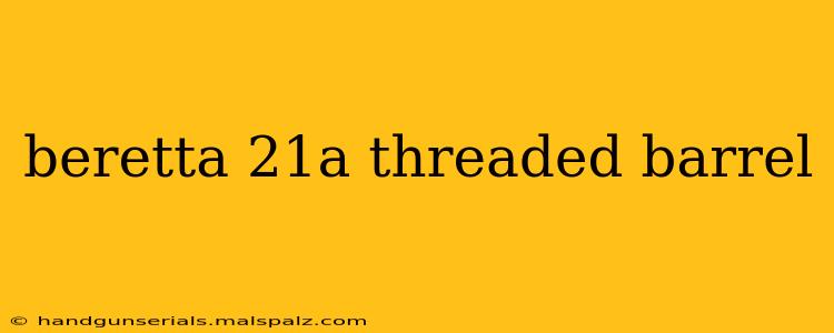 beretta 21a threaded barrel